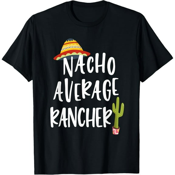 Nacho Average Rancher T-Shirt men and women can wear, black, white, gifts