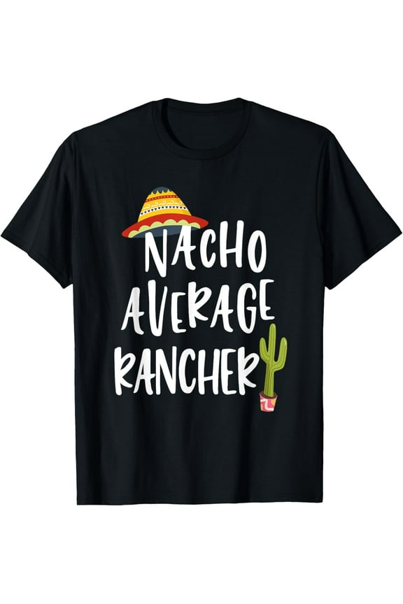 Nacho Average Rancher T-Shirt men and women can wear, black, white, gifts