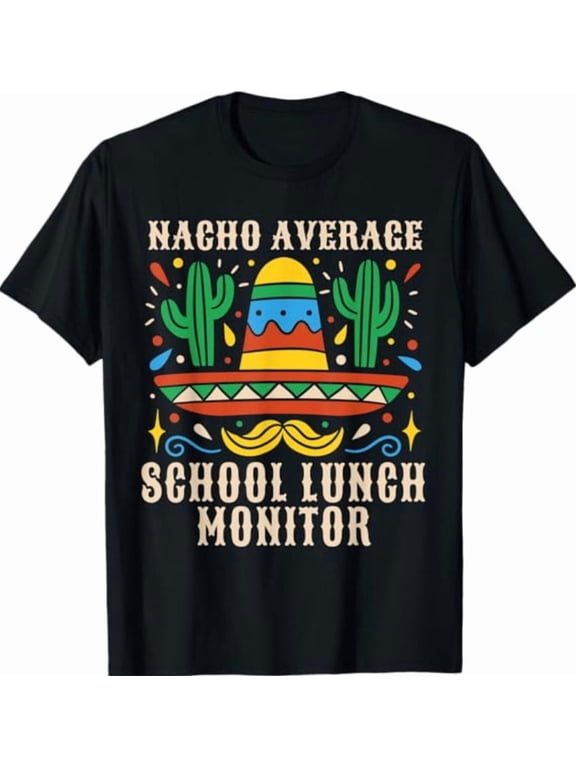 Nacho Average School Lunch Monitor Mexican Celebration Style With Classic Appeal T-Shirt, Size S-5XL