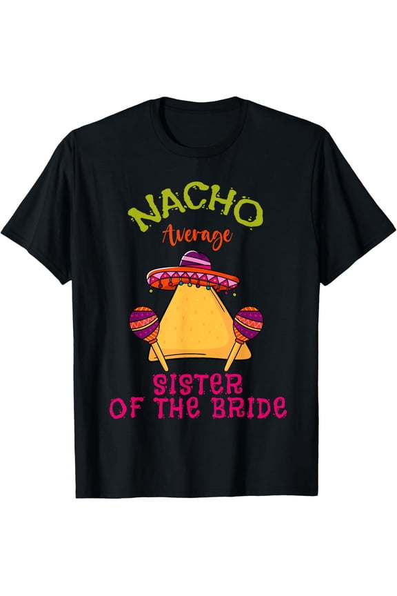 Nacho Average Sister Of The Bride Mexican Cinco de Mayo T-Shirt