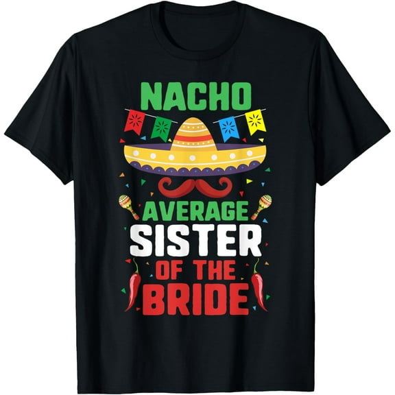 Nacho Average Sister of the Bride Cinco De Mayo Fiesta Gift T-Shirt