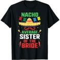 thumbnail image 1 of Nacho Average Sister of the Bride Cinco De Mayo Fiesta Gift T-Shirt, 1 of 4