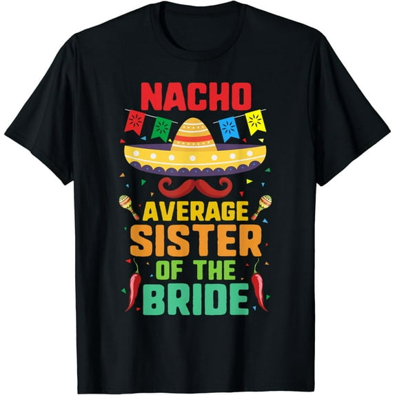 Nacho Average Sister of the Bride Cinco De Mayo Fiesta Gift T-Shirt