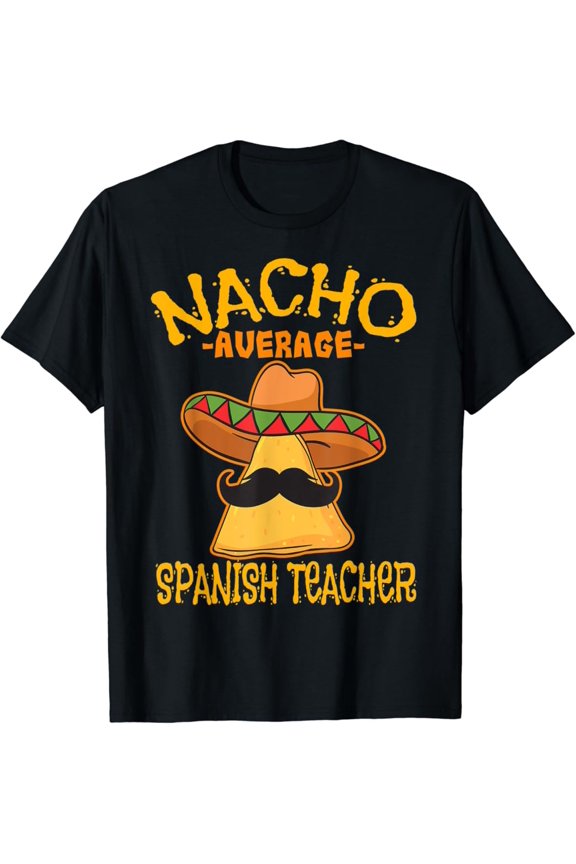 Nacho Average Spanish Teacher Language Tutor Cinco de Mayo T-Shirt Gift for Men Women Unisex Tee
