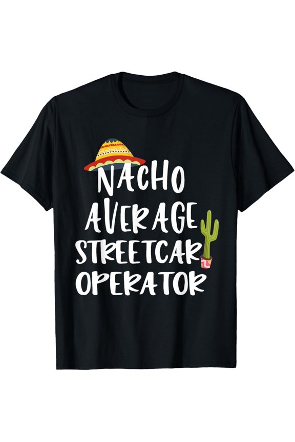 Nacho Average Streetcar Operator T-Shirt men and women can wear, black, white, gifts