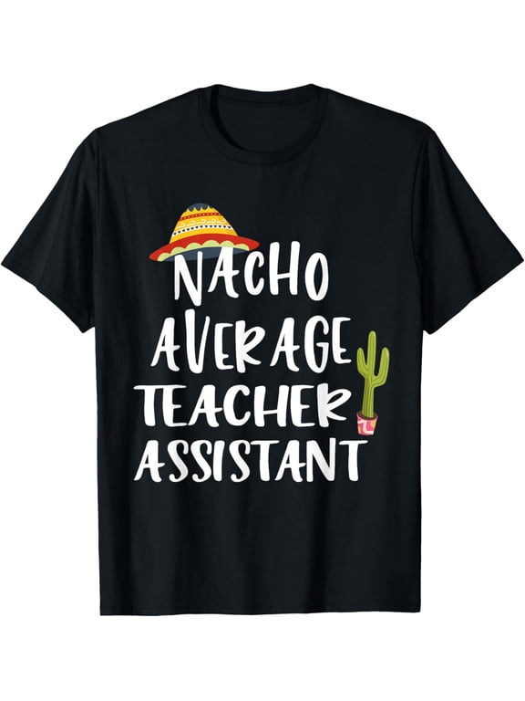 Nacho Average Teacher Assistant T-Shirt men and women can wear, black, white, gifts