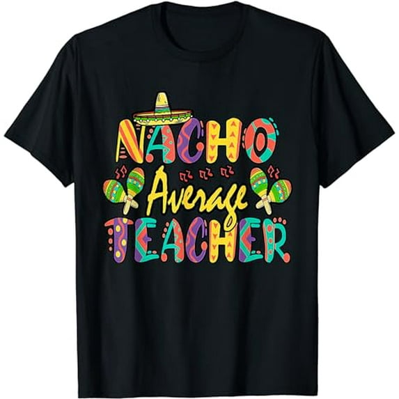 Nacho Average Teacher, Cinco De Mayo Mexican Fiesta Funny T-Shirt