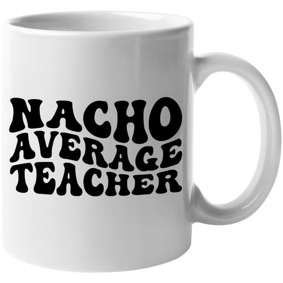 Nacho Average Teacher, Spanish or Nacho Lover Teachers Themed, Groovy Retro Wavy Text Merch Gift, White 11oz Ceramic Mug