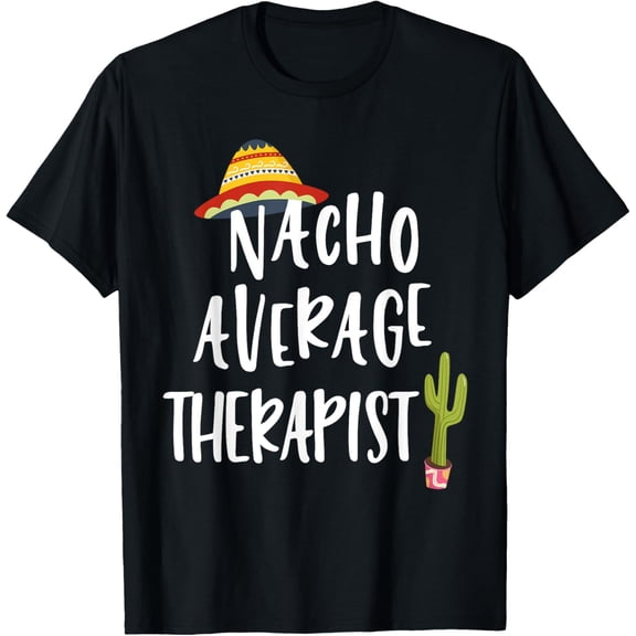 Nacho Average Therapist T-Shirt men and women can wear, black, white, gifts
