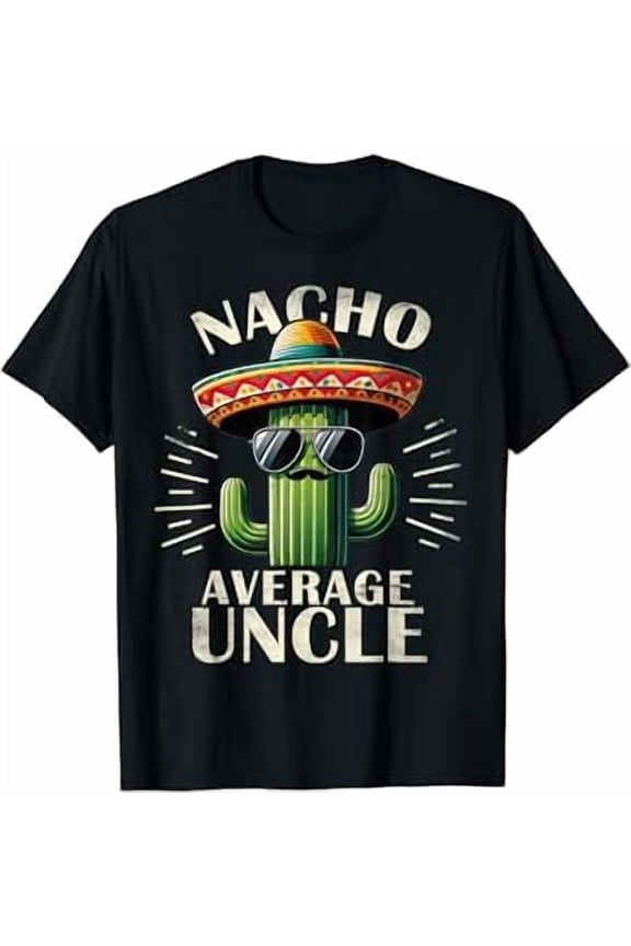 Nacho Average Uncle Funny Cool Print For Great Uncle Gifts T-Shirt