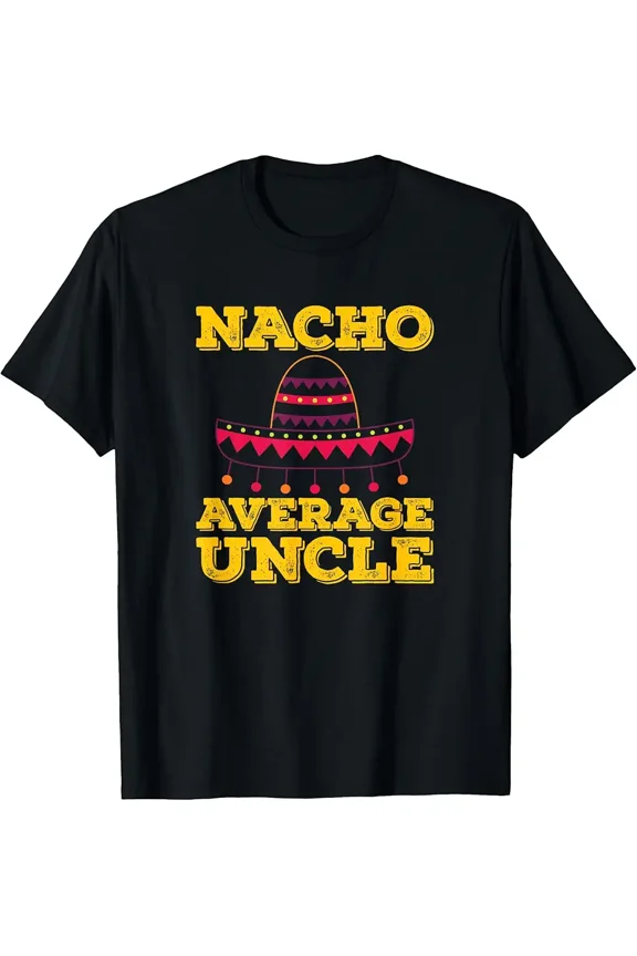 Nacho Average Uncle Gift Idea For Your Cool Uncle T-Shirt