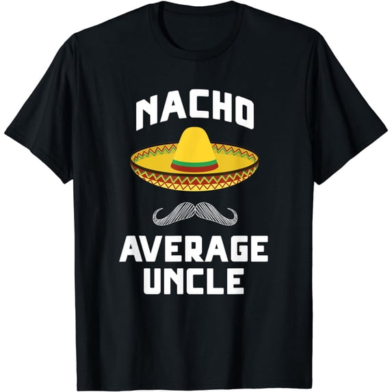 Nacho Average Uncle Humor Funny Saying T-Shirt