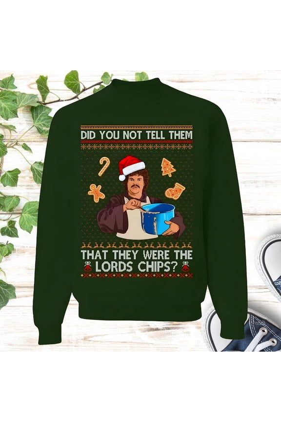 Nacho Libre Meme Ugly Sweater, Did You Not Tell Them That They Were The Lords Chips Christmas Ugly Sweatshirt, Christmas Gifts Party 2025 Tee,Forest Green Color,Size M
