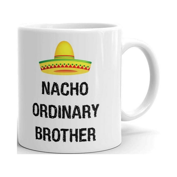 Nacho Ordinary Brother Coffee Tea Ceramic Mug Office Work Cup Gift 11 oz