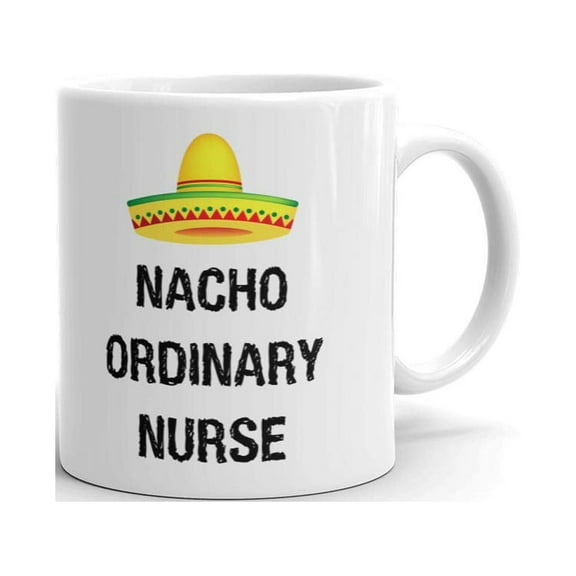 Nacho Ordinary Nurse Coffee Tea Ceramic Mug Office Work Cup Gift 11 oz
