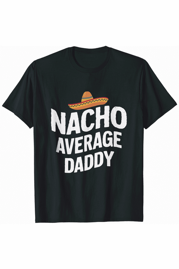 Nacho average daddy for Cinco de Mayo dad and fathers day T-Shirt