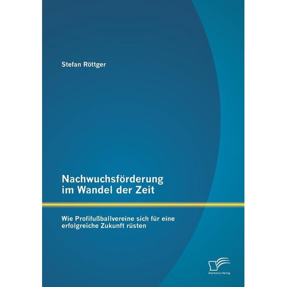 Nachwuchsförderung im Wandel der Zeit : Wie Profifußballvereine sich für eine erfolgreiche Zukunft rüsten (Paperback)