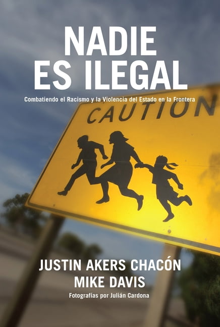 Nadie Es Ilegal: La Lucha Contra El Racismo Y La Violencia de Estado En La Frontera Entre MÃ©xico Y Estados Unidos, (Hardcover)