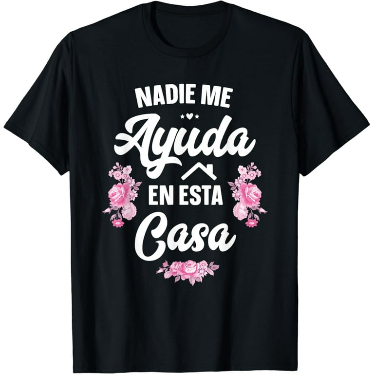 Nadie Me Ayuda En Esta Casa Tshirt - Funny Gift Nadie Me Ayuda En Esta Casa Tshirt - Funny Gift