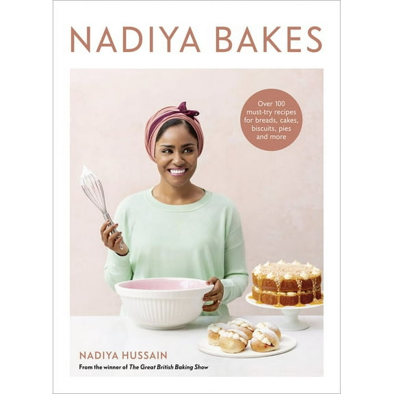 Nadiya Bakes: Over 100 Must-Try Recipes for Breads, Cakes, Biscuits, Pies, and More
