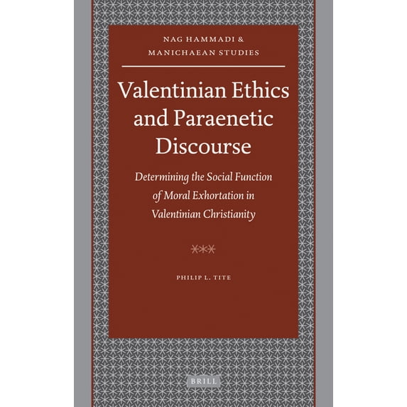 Nag Hammadi and Manichaean Studies Valentinian Ethics and Paraenetic Discourse: Determining the Social Function of Moral Exhortation in Valentinian Christi, Book 67, (Hardcover)