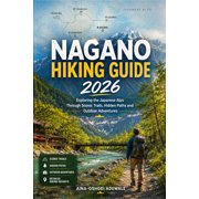 The Trail Companion Collection Nagano Hiking Guide 2026 Exploring the Japanese Alps Through Scenic Trails, Hidden Paths and Outdoor Adventures, Book 18, Paperback
