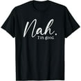 thumbnail image 1 of Nah I'm Good Funny Humor Meme Day T-Shirt, 1 of 3