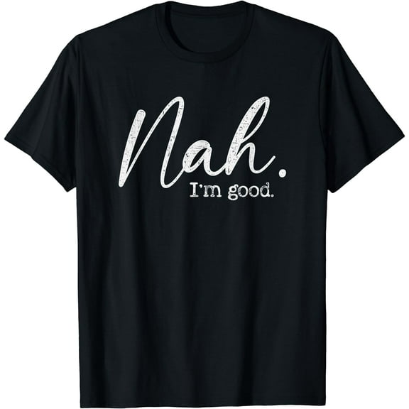 Nah I'm Good Funny Humor Meme Day T-Shirt