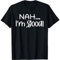 thumbnail image 1 of Nah I'm Good Sarcastic Graphic Novelty Sarcastic Funny tees T-Shirt, 1 of 3