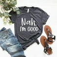 thumbnail image 1 of Nah I'm Good Shirt, Feminist Quotes Shirt, Women Birthday Gift, Shirt, Women Shirt, Introvert Shirt, Mood Shirt,Spirit Shirt Tshirt All Size S-5XL, 1 of 5
