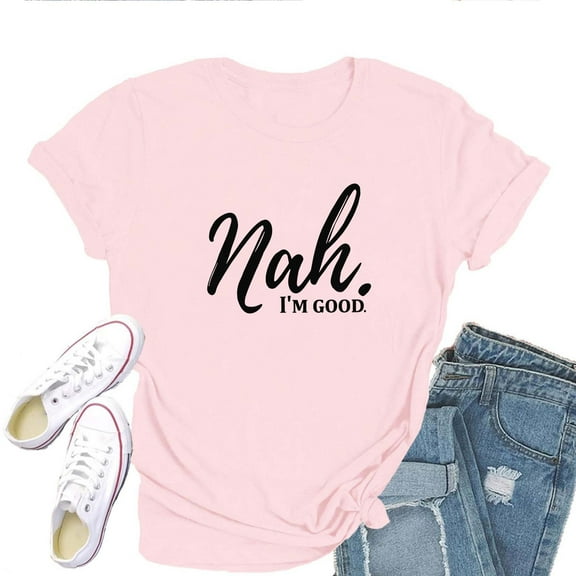 Nah I'm Good T-Shirt for Women – Funny Sarcastic Graphic Tee, Casual Attitude Top