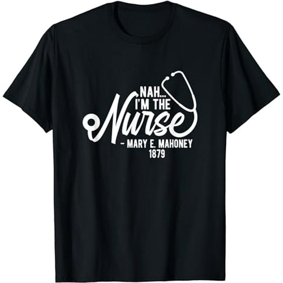 Nah I'm the Nurse - Mary E. Mahoney 1879 - First Black Nurse T-Shirt