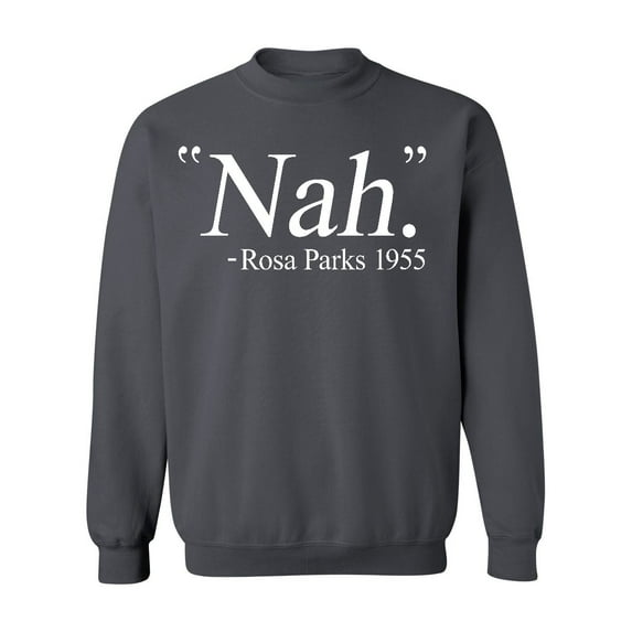 Nah. Rosa Parks 1955 Civil Rights Quote Crewneck Sweatshirt, 2XL, Charcoal