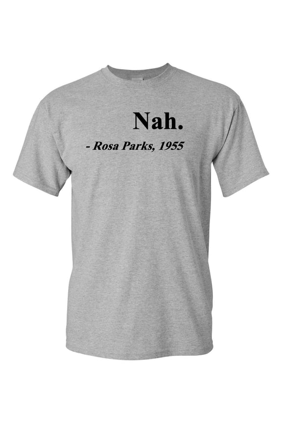 Nah. Rosa Parks, 1955 Quotation Adult T-Shirt Tee