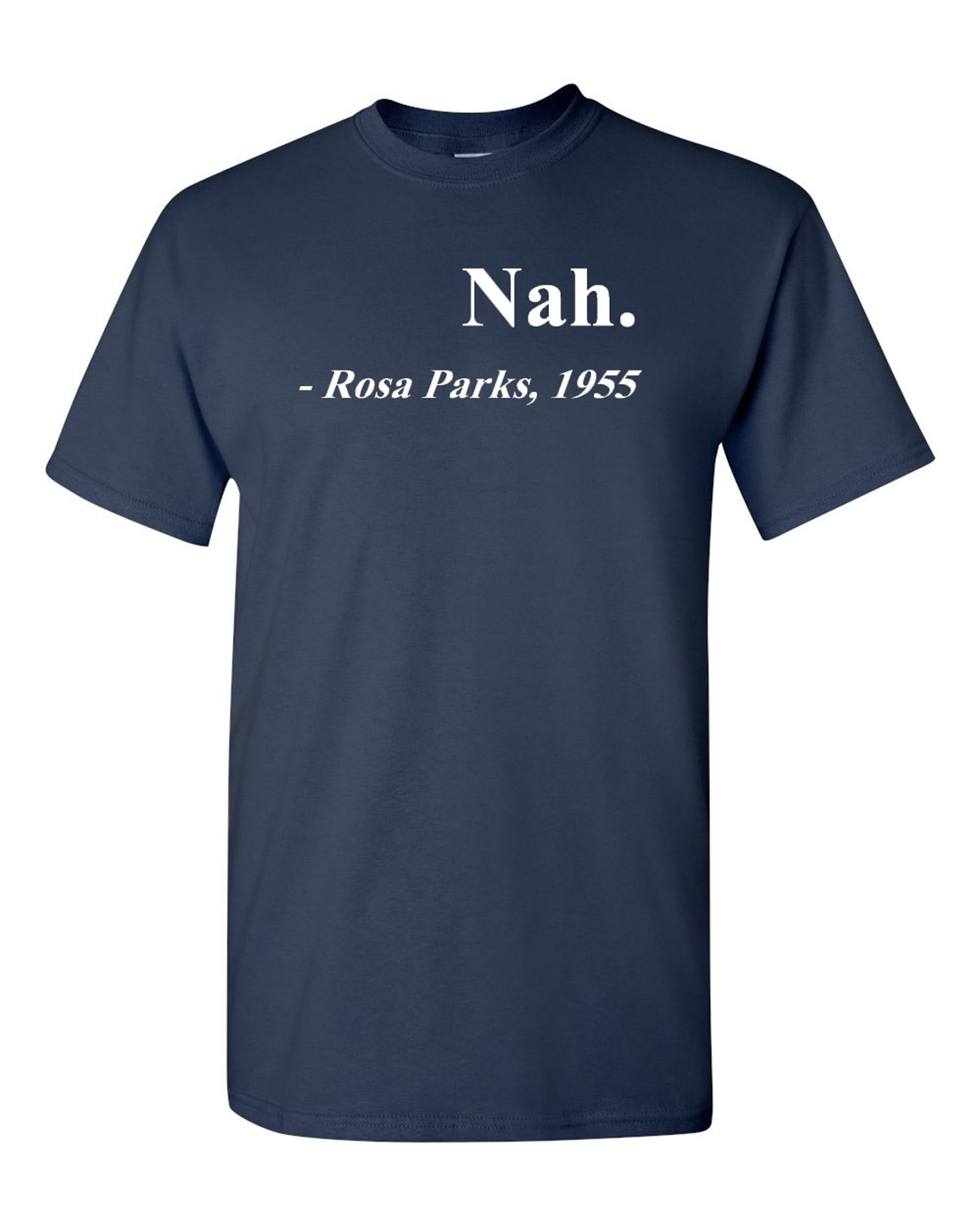 Nah. Rosa Parks, 1955 Quotation Adult T-Shirt Tee - Walmart.com