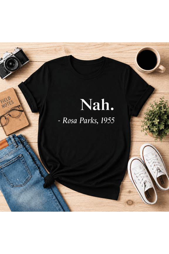 Nah. Rosa Parks 1955 Quote Unisex T-Shirt, S-5XL