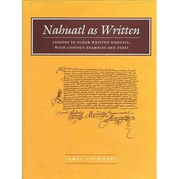Nahuatl as Written : Lessons in Older Written Nahuatl, with Copious Examples and Texts (Hardcover)