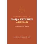 Naija Kitchen Abroad Nigerian Recipes Made Easy for Beginners & the Diaspora, Paperback