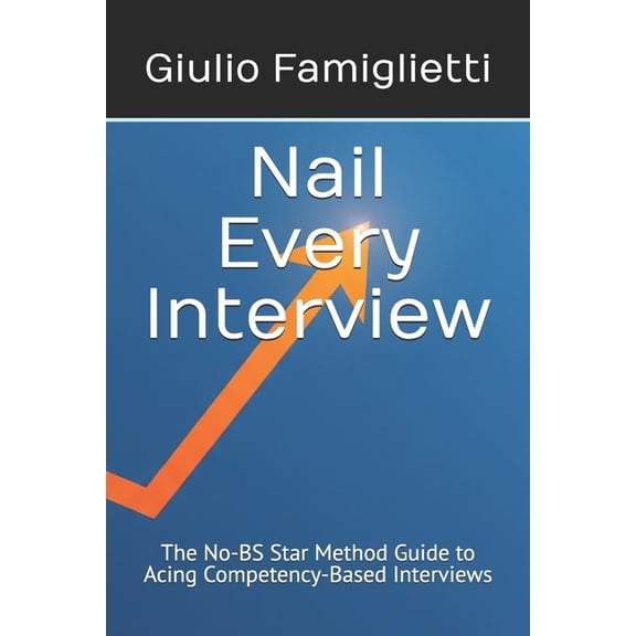 Ace Your Career: The Essential Guide Nail Every Interview: The No-BS Star Method Guide to Acing Competency-Based Interviews, (Paperback)