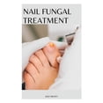 thumbnail image 1 of Nail Fungal Treatment: The Scientific Guide to Nail Fungus Treatment (Paperback), 1 of 1