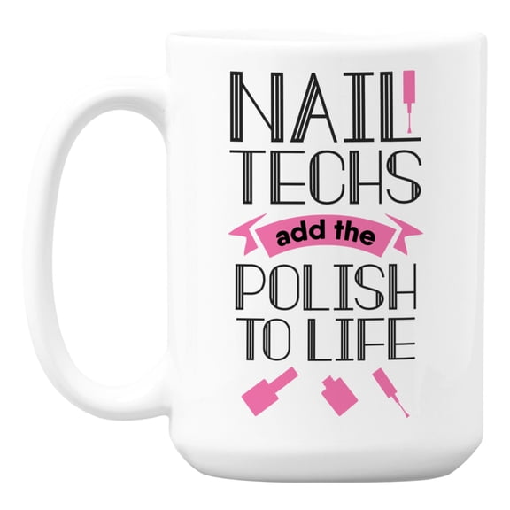 Nail Techs Add the Polish to Life Coffee & Tea Mug for a Nail Technician (15oz)