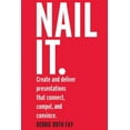 thumbnail image 1 of Nail it.: Create and deliver presentations that connect, compel, and convince. (Paperback), 1 of 1