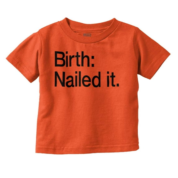 Nailed It Birth Funny Cute Adorable Toddler Boy Girl T Shirt Infant Toddler Brisco Brands 6M