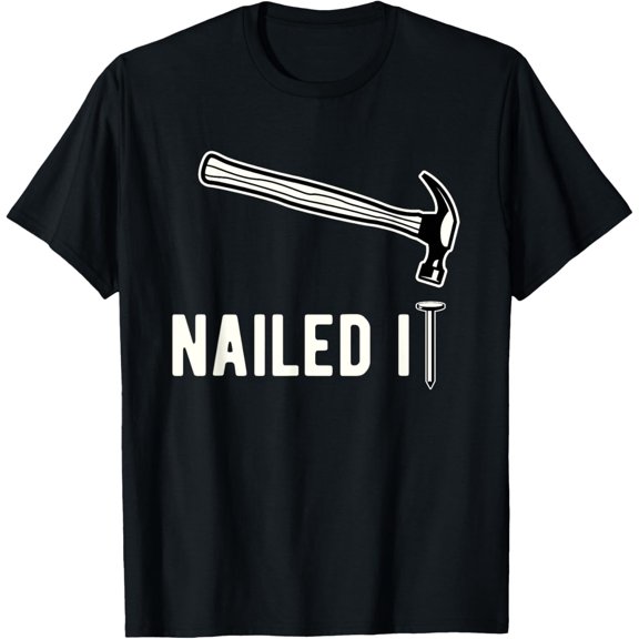 Nailed It - Hammer and Nail - Funny Woodworking Gift T-Shirt