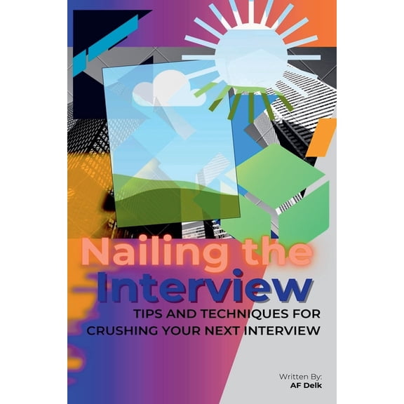 Nailing the Interview: Tips and Techniques for Crushing Your Next Interview, (Paperback)