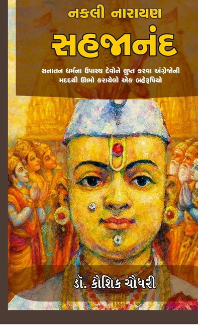 Nakali Narayan Sahajanand: Sanatan Dharm na Upasya Devo ne Lupt Karva Angrejo ni Madad thi Ubho Karayelo ek Baherupiyo, (Hardcover)