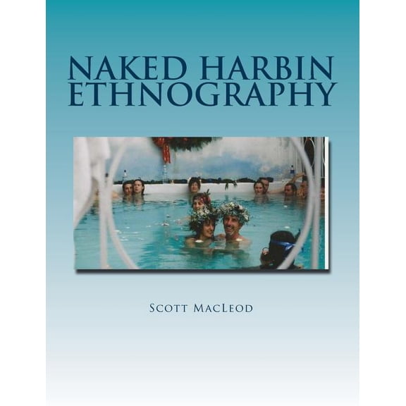 Naked Harbin Ethnography: Hippies, Warm Pools, Counterculture, Clothing-Optionality and Virtual Harbin