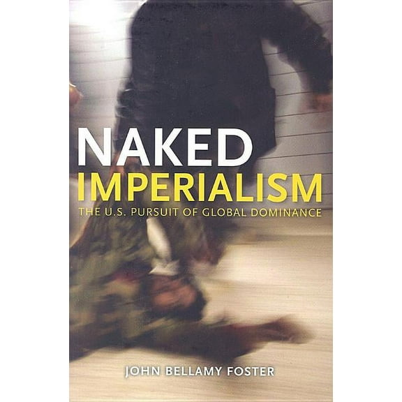 Naked Imperialism: America's Pursuit of Global Hegemony (Paperback)