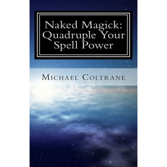 Naked Magick: Quadruple Your Spell Power, (Paperback)
