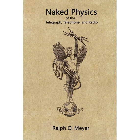 Naked Physics: of the Telegraph, Telephone, and Radio (Paperback) by Ralph O Meyer